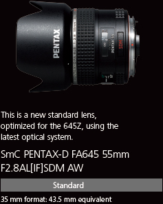 This is a new standard lens, optimized for the 645Z, using the latest optical system. smc PENTAX-D FA645 55mm F2.8AL[IF] SDM