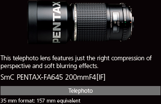 This telephoto lens features just the right compression of perspective and soft blurring effects. smc PENTAX-FA645 200mmF4[IF]