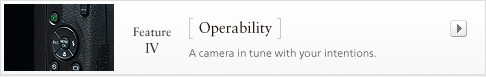 feature IV [Operability] A camera in tune with your intentions.