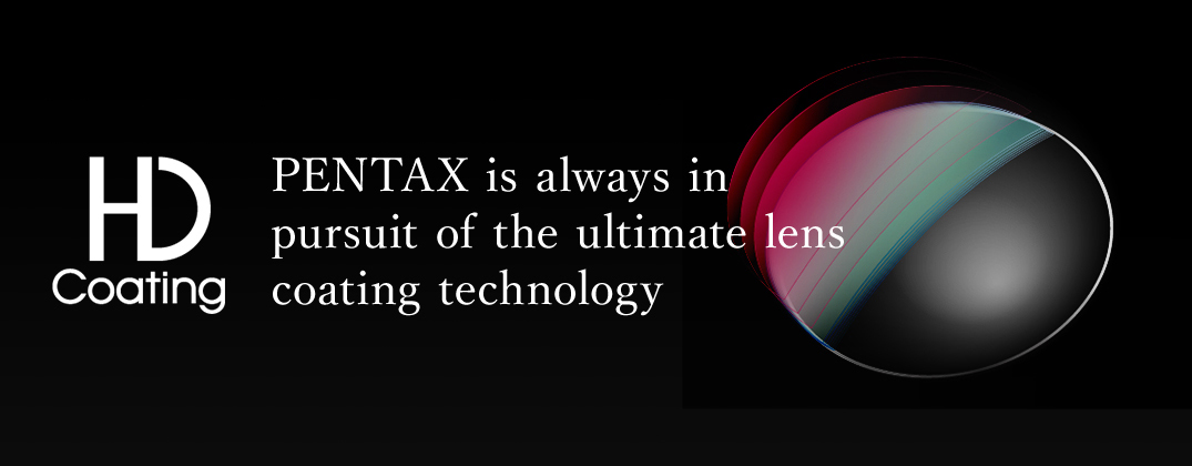 PENTAX is always in pursuit of the ultimate lens coating technology
