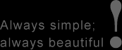 Always simple; always beautiful