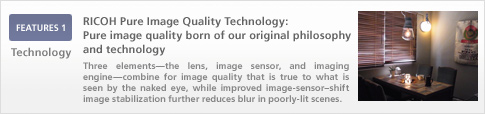 FEATURES 1 Technology RICOH Pure Image Quality Technology Pure image quality born of our original philosophy and technology