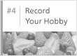 #4 Record Your Hobby