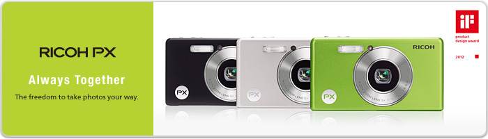 RICOH PX Always Together The freedom to take photos your way.
