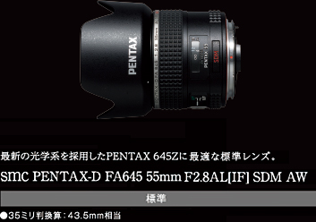 最新の光学系を採用したPENTAX 645Zに最適な標準レンズ。smc PENTAX-D FA645 55mm F2.8AL[IF] SDM