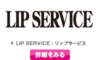 LIP SERVICE : リップサービス　詳細を見る
