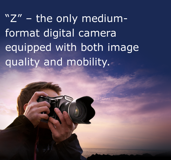 “Z”-the only medium- format digital camera equipped with both image quality and mobility.