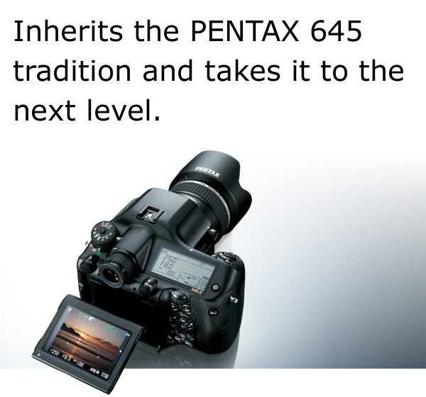 Inherits the PENTAX 645 tradition and takes it to the next level.