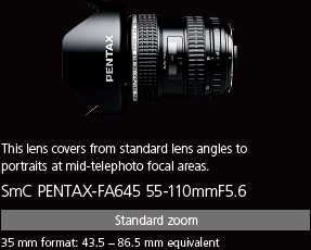 This lens covers from standard lens angles to portraits at mid-telephoto focal areas. smc PENTAX-FA645 55-110mmF5.6