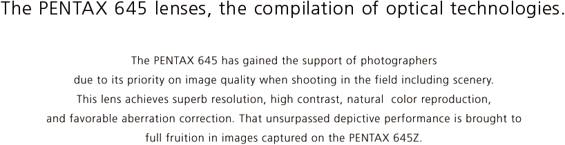 The PENTAX 645 lenses, the compilation of optical technologies.