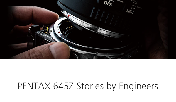 PENTAX 645Z Stories by Engineers