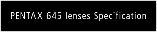 PENTAX 645 lenses Specification