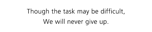 Though the task may be difficult, We will never give up.