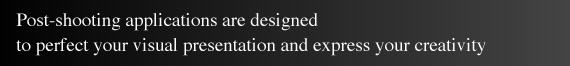 Post-shooting applications are designed to perfect your visual presentation and express your creativity