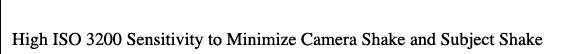 High ISO 3200 Sensitivity to Minimize Camera Shake and Subject Shake