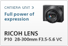 CAMERA UNIT 3 Full power of expression RICOH LENS P10 28-300mm F3.5-5.6 VC