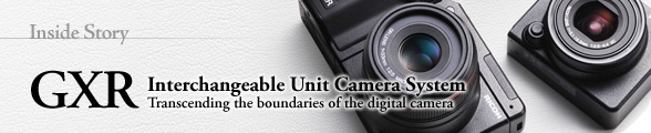 Transcending the boundaries of the digital camera GXR Interchangeable Unit Camera System