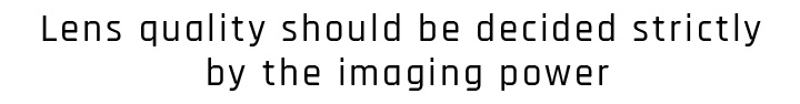 Lens quality should be decided strictly by the imaging power