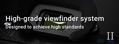 High-grade viewfinder system Designed to achieve high standards