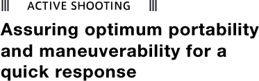 ACTIVE SHOOTING Assuring optimum portability and maneuverability for a quick response