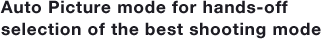 Auto Picture mode for hands-off selection of the best shooting mode