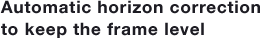 Automatic horizon correction to keep the frame level