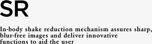 SR In-body shake reduction mechanism assures sharp, blur-free images and deliver innovative functions to aid the user