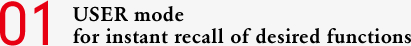 01 USER mode for instant recall of desired functions