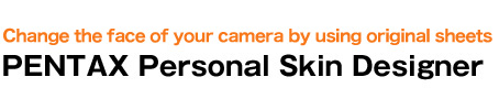 Change the face of your camera by using original sheets PENTAX Personal Skin Designer
