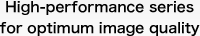 High-performance series for optimum image quality