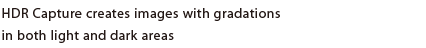 HDR Capture creates images with gradations in both light and dark areas