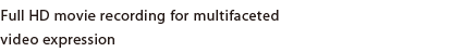 Full HD movie recording for multifaceted video expression
