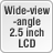 Wide-view-angle 2.5 inch LCD