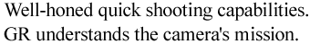Well-honed quick shooting capabilities. GR understands the camera's mission. 