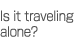 Is it traveling alone?