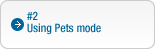 #2: Using Pets mode