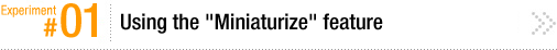 Experiment #01: Using the "Miniaturize" feature