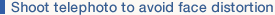 Shoot telephoto to avoid face distortion