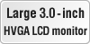 Large 3.0-inch HVGA LCD monitor