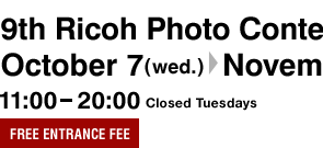 9th Ricoh Photo Contest Winner Exhibition October 7 (Wed.) November 1 (Sun.), 2009 Open: 11:00 - 20:00 (closed Tuesdays) Free entrance Fee