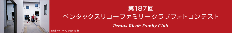 第187回　ペンタックスリコーファミリークラブフォトコンテスト 受賞作品