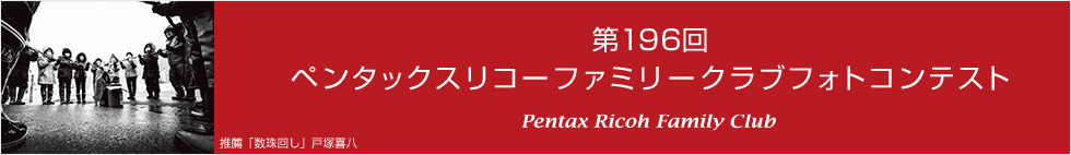 第196回　ペンタックスリコーファミリークラブフォトコンテスト 受賞作品