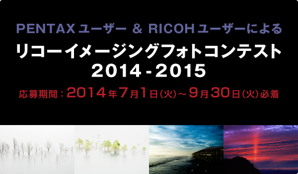 PENTAX ユーザー & RICOH ユーザーによる リコーイメージングフォトコンテスト2014-2015 応募期間：2014年7月1日（火）〜9月30日（火）必着