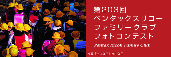 第203回　ペンタッ クスリコーファミリークラブフォトコンテスト 受賞作品