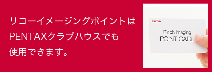 リコーイメージングポイントはPENTAXクラブハウスでも使用できます。