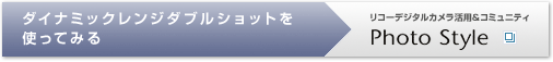 リコーデジタルカメラ活用&コミュニティPhoto Style　ダイナミックレンジダブルショットを使ってみる