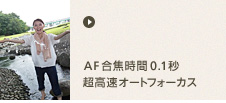 AF合焦時間0.1秒 超高速オートフォーカス