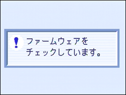 "ファームウェアをチェックしています。" というメッセージが表示されます