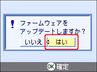 "ファームウェアをアップデートしますか？" というメッセージが表示されたら、[＞] ボタンを押し、[はい] を選択します。