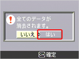 全てのデータが消去されます。というメッセージが表示されたら、[＞] ボタンを押し、[はい] を選択します